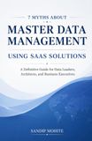7 Master Data Management Using SaaS Solutions: A Definitive Guide for Data Leaders, Architects, and Business Executives