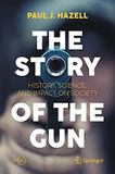 The Story of the Gun: History, Science, and Impact on Society