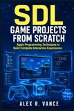 SDL Game Projects from Scratch: Apply Programming Techniques to Build Complete Interactive Experiences