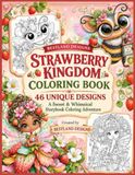 Strawberry Kingdom Strawberry Kingdom Coloring Book: 46 Sweet & Whimsical Coloring Designs Featuring Strawberry Characters, Enchanted Friends & Storybook Adventures