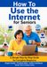 How Internet for Seniors: A Simple Step-by-Step Guide for Complete Beginners to Use the Internet Safely and with Confidence