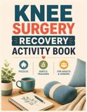 Knee Surgery Recovery Activity Book: Large-Print Puzzles, Gentle Trackers, Activities for Adults and Seniors