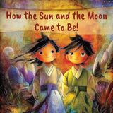 How Molly Marigold International Folk Stories, Fairy Tales and Myths for Children- How the Sun and the Moon Came to Be!