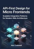 API-First Design for Micro frontends Scalable Integration Patterns for Modern Web Architecture