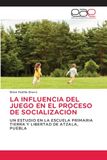 LA INFLUENCIA DEL JUEGO EN EL PROCESO DE SOCIALIZACIÓN: UN ESTUDIO EN LA ESCUELA PRIMARIA TIERRA Y LIBERTAD DE ATZALA, PUEBLA