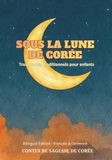 Sous Corée Sous la lune de Corée - Trois contes traditionnels pour enfants : Édition bilingue français-coréen
