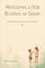 Welcome, Little Brother or Sister: Your Guide to Life as a Family of Four