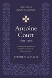 Antoine Court: History of the Restoration of French Protestantism in the Eighteenth Century
