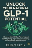 UNLOCK Icecat UNLOCK YOUR NATURAL GLP-1 POTENTIAL: A Science-Based 30-Day Plan to Support GLP-1 Signaling, Improve Insulin Sensitivity, and Build Better Metabolic Habits