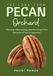 The Long-Term Pecan Orchard: Planning, Maintaining, and Profiting from Decades of Nut Production