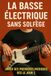La Basse Électrique Sans Solfège: Jouer Ses Premières Musiques Dès le Jour 1