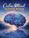 Calm Mind Puzzle Book: Relaxing Puzzles for Anxiety Relief, Stress Reduction, and Focus