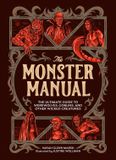 The Monster Manual: The Ultimate Guide to Werewolves, Goblins, and Other Wicked Creatures