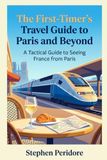 The First Timer’s Travel Guide to Paris and Beyond: A Tactical Guide to Seeing France from Paris