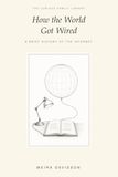 How the World Got Wired: A Brief History of the Internet