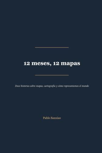 12 meses, 12 mapas: Doce historias sobre mapas, cartografía y cómo representamos el mundo