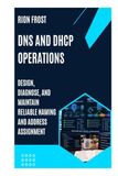 DNS AND DHCP OPERATIONS: Design, Diagnose, and Maintain Reliable Naming and Address Assignment
