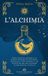 L'Alchimia: Dalla filosofia alchemica ai misteri della pietra filosofale, immergetevi nell'alchimia e nel misticismo per una profonda trasformazione interiore