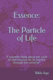 Essence: The Particle of Life: "A scientific fable about the cycle of vital essence on its journey through the universe.” Paperback