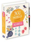 Aquarelle: Mes 300 modèles à peindre en pas à pas