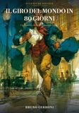 Il giro del mondo in 80 giorni: Cinquanta scene, cinquanta tavole dipinte · dal romanzo di Jules Verne