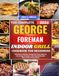The George Foreman The Complete George Foreman Indoor Grill Cookbook For Beginners: 250 Easy & Delicious Recipes for Every Meal on the George Foreman 4-Serving Removable Plate Grill & Panini Press