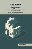 The Habit Engineer: Design Your Life, Brick by Behavioral Brick