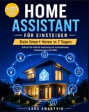 Home Assistant Home Assistant für Einsteiger: In 7 Tagen zum funktionierenden Smart Home - Mit Automationen, Dashboards, YAML und Fehlerbehebung