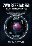 ZWO Seestar S50 para principiantes: Guía paso a paso para la configuración, la astrofotografía inteligente, la selección de objetivos, el apilamiento de imágenes y la resolución de problemas.