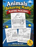 Animals Behaving Madly: Playing Pickleball: A Hilarious Coloring Book Filled with Silly Animal Pickleball Adventures for Ages 4 to 100