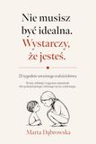 Nie musisz być idealna. Wystarczy, że jesteś.: 52 tygodnie uważnego rodzicielstwa
