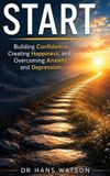 START: Libri GmbH START: Building Confidence, Creating Happiness, and Overcoming Anxiety and Depression