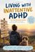 LIVING WITH INATTENTIVE ADHD....THE DAYDREAMING BRAIN: Practical Help for Inattentive ADHD at Home, at Work and in Relationships A supportive guide for adults, partners and families
