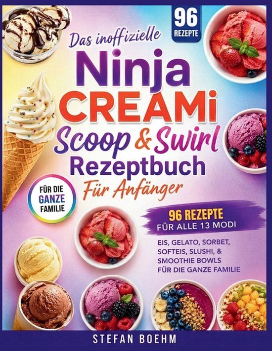 Das Ninja CREAMi Das inoffizielle Ninja CREAMi Scoop & Swirl Rezeptbuch für Anfänger