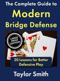 The Complete Guide to Modern Bridge Defense: 20 Lessons for Better Defensive Play, Large Print Edition