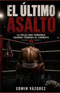 El Último Asalto: La pelea que comienza cuando termina el combate