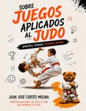 Sobre Juegos aplicados al Judo: Aprender jugando, mejorar siempre