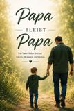 Papa bleibt Papa: Das Reflexionsjournal für Väter nach einer Trennung