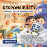 The Libri GmbH The Little Robot Learns Responsibility: A Heartwarming Story About Keeping Promises, Finishing Tasks, Making Good Choices, and Becoming Responsible for Kids: 10 Paperback