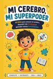 Mi cerebro, Mi Superpoder: 30 días para conocer mi cerebro, descubrir mis fortalezas y aprender nuevas herramientas