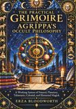 The Practical Grimoire of Agrippa’s Occult Philosophy: A Working System of Natural, Planetary, Talismanic, Celestial, and Elemental Magick