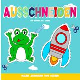 Ausschneiden für Kinder Ab 3 Jahre: Malen, Schneiden Und Kleben | Das Bastelbuch für Kinder.