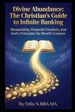 Divine Abundance: The Christian's Guide to Infinite Banking