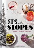 Sips Chronicle Books Sips on the Slopes: Drinks + Bites for Après-Ski