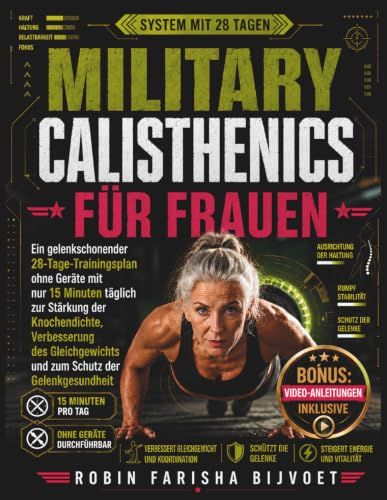 Military Calisthenics für Frauen: Ein gelenkschonender 28-Tage-Trainingsplan ohne Geräte mit nur 15 Minuten täglich zur Stärkung der Knochendichte, ... und zum Schutz der Gelenkgesundheit