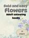 Beautiful flower colouring book: 50 bold and easy floral design for relaxation, stress and creative fun