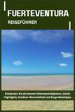 FUERTEVENTURA REISEFÜHRER: Entdecken Sie die besten Sehenswürdigkeiten, lokale Highlights, Outdoor-Nervenkitzel und kluge Reisetipps