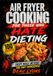 AIR FRYER COOKING FOR THOSE WHO HATE DIETING: Crispy Meals Without The Diet Nonsense