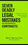Seven Deadly Legal Mistakes in Business Contracts: Shield Your Contracts Without Going to Law School