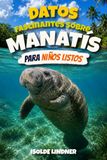 Datos fascinantes sobre manatís para niños inteligentes: Descubre a los Gigantes Suaves de los Ríos, Manantiales y Aguas Costeras